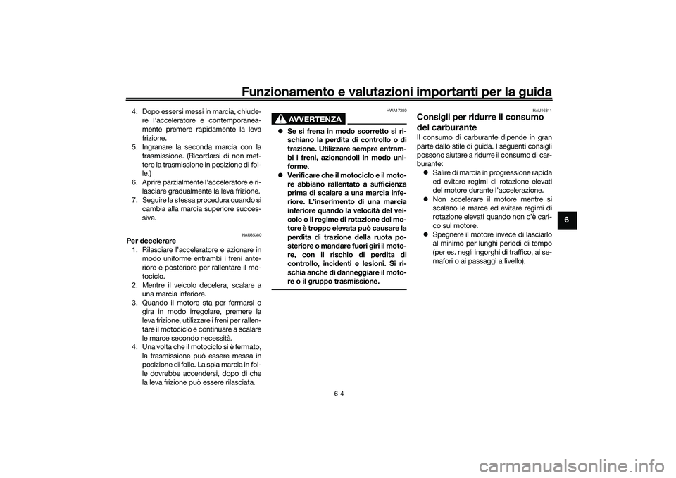 YAMAHA TRACER 900 GT 2021 Manuale duso (in Italian) Funzionamento e valutazioni importanti per la gui da
6-4
6
4. Dopo essersi messi in marcia, chiude-
re l’acceleratore e contemporanea-
mente premere rapidamente la leva
frizione.
5. Ingranare la sec YAMAHA TRACER 900 GT 2021 Manuale duso (in Italian) Funzionamento e valutazioni importanti per la gui da
6-4
6
4. Dopo essersi messi in marcia, chiude-
re l’acceleratore e contemporanea-
mente premere rapidamente la leva
frizione.
5. Ingranare la sec