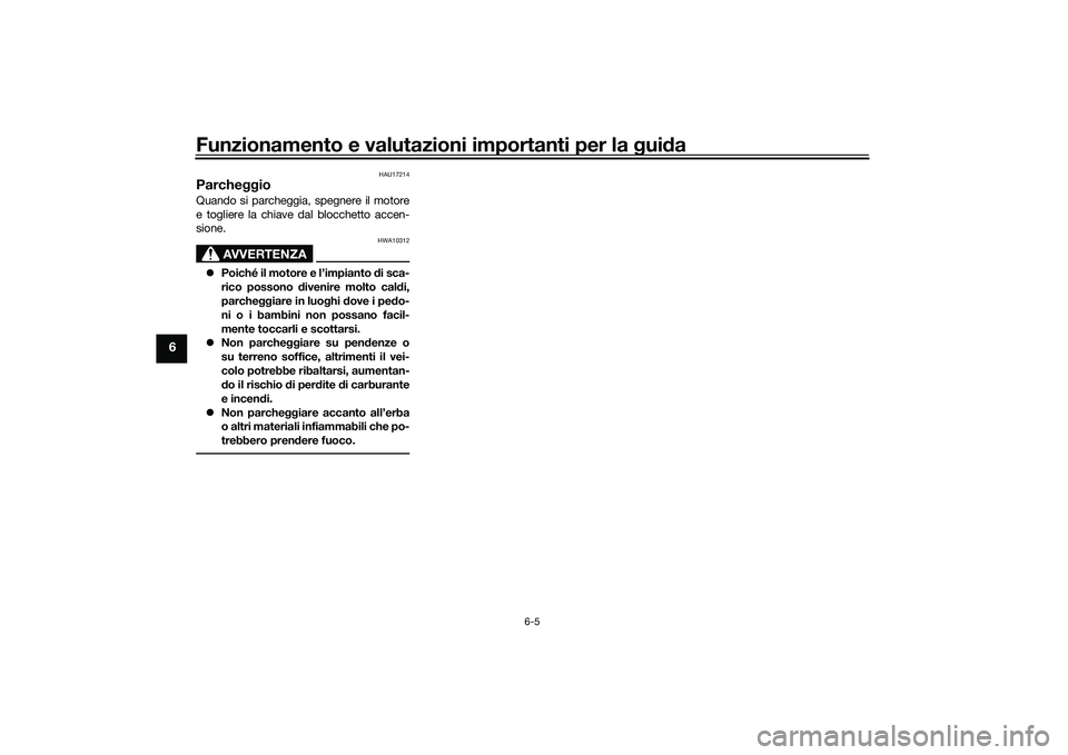 YAMAHA TRACER 900 GT 2021  Manuale duso (in Italian) Funzionamento e valutazioni importanti per la gui da
6-5
6
HAU17214
Parche ggioQuando si parcheggia, spegnere il motore
e togliere la chiave dal blocchetto accen-
sione.
AVVERTENZA
HWA10312
Poiché