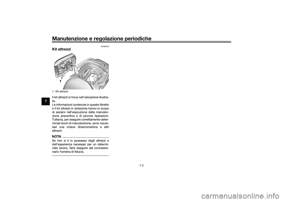 YAMAHA TRACER 900 GT 2021  Manuale duso (in Italian) Manutenzione e regolazione perio diche
7-2
7
HAU85230
Kit attrezziIl kit attrezzi si trova nell’ubicazione illustra-
ta.
Le informazioni contenute in questo libretto
e il kit attrezzi in dotazione h