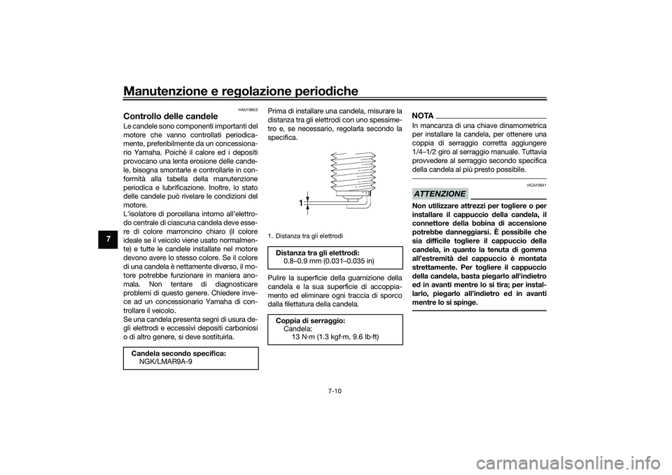 YAMAHA TRACER 900 GT 2021 Manuale duso (in Italian) Manutenzione e regolazione perio diche
7-10
7
HAU19653
Controllo delle can deleLe candele sono componenti importanti del
motore che vanno controllati periodica-
mente, preferibilmente da un concessio YAMAHA TRACER 900 GT 2021 Manuale duso (in Italian) Manutenzione e regolazione perio diche
7-10
7
HAU19653
Controllo delle can deleLe candele sono componenti importanti del
motore che vanno controllati periodica-
mente, preferibilmente da un concessio