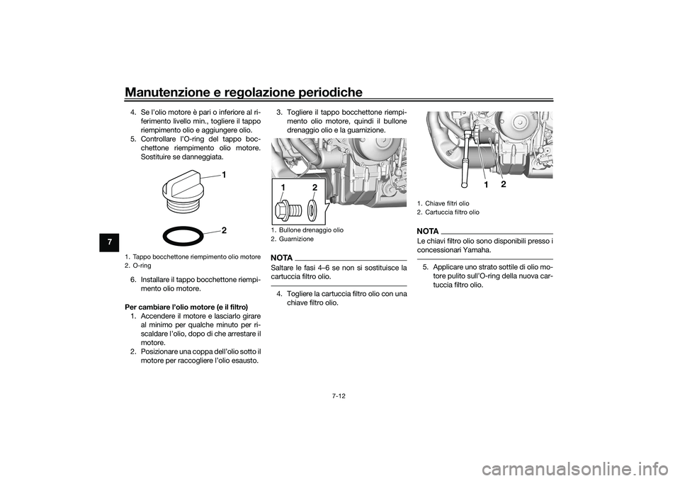 YAMAHA TRACER 900 GT 2021 Manuale duso (in Italian) Manutenzione e regolazione perio diche
7-12
7
4. Se l’olio motore è pari o inferiore al ri-
ferimento livello min., togliere il tappo
riempimento olio e aggiungere olio.
5. Controllare l’O-ring d YAMAHA TRACER 900 GT 2021 Manuale duso (in Italian) Manutenzione e regolazione perio diche
7-12
7
4. Se l’olio motore è pari o inferiore al ri-
ferimento livello min., togliere il tappo
riempimento olio e aggiungere olio.
5. Controllare l’O-ring d