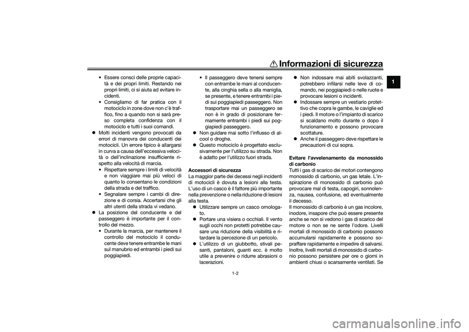 YAMAHA TRACER 900 GT 2021 Manuale duso (in Italian) Informazioni di sicurezza
1-2
1
• Essere consci delle proprie capaci-
tà e dei propri limiti. Restando nei
propri limiti, ci si aiuta ad evitare in-
cidenti.
• Consigliamo di far pratica con il
m YAMAHA TRACER 900 GT 2021 Manuale duso (in Italian) Informazioni di sicurezza
1-2
1
• Essere consci delle proprie capaci-
tà e dei propri limiti. Restando nei
propri limiti, ci si aiuta ad evitare in-
cidenti.
• Consigliamo di far pratica con il
m