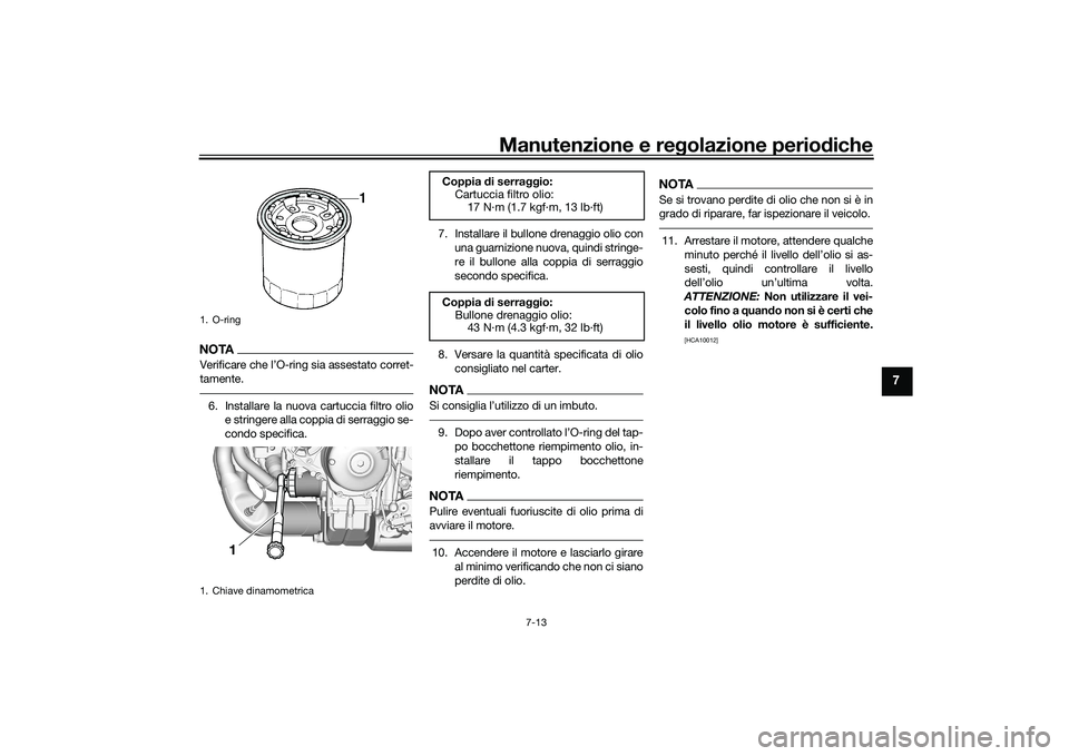 YAMAHA TRACER 900 GT 2021 Manuale duso (in Italian) Manutenzione e regolazione periodiche
7-13
7
NOTAVerificare che l’O-ring sia assestato corret-
tamente.6. Installare la nuova cartuccia filtro olio e stringere alla coppia di serraggio se-
condo sp YAMAHA TRACER 900 GT 2021 Manuale duso (in Italian) Manutenzione e regolazione periodiche
7-13
7
NOTAVerificare che l’O-ring sia assestato corret-
tamente.6. Installare la nuova cartuccia filtro olio e stringere alla coppia di serraggio se-
condo sp