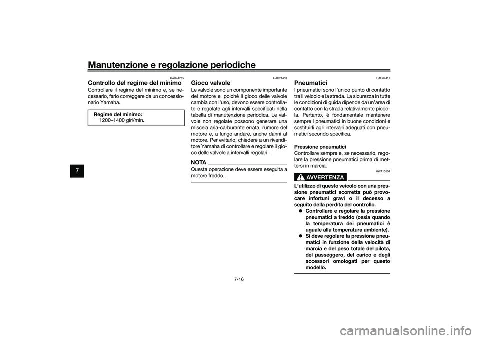 YAMAHA TRACER 900 GT 2021 Manuale duso (in Italian) Manutenzione e regolazione perio diche
7-16
7
HAU44735
Controllo del re gime del minimoControllare il regime del minimo e, se ne-
cessario, farlo correggere da un concessio-
nario Yamaha.
HAU21403
G YAMAHA TRACER 900 GT 2021 Manuale duso (in Italian) Manutenzione e regolazione perio diche
7-16
7
HAU44735
Controllo del re gime del minimoControllare il regime del minimo e, se ne-
cessario, farlo correggere da un concessio-
nario Yamaha.
HAU21403
G