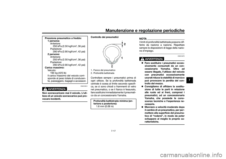YAMAHA TRACER 900 GT 2021 Manuale duso (in Italian) Manutenzione e regolazione periodiche
7-17
7
AVVERTENZA
HWA10512
Non sovraccaricare mai il veicolo. L’uti-
lizzo di un veicolo sovraccarico può pro-
vocare inci denti.
Controllo dei pneumatici
Co YAMAHA TRACER 900 GT 2021 Manuale duso (in Italian) Manutenzione e regolazione periodiche
7-17
7
AVVERTENZA
HWA10512
Non sovraccaricare mai il veicolo. L’uti-
lizzo di un veicolo sovraccarico può pro-
vocare inci denti.
Controllo dei pneumatici
Co