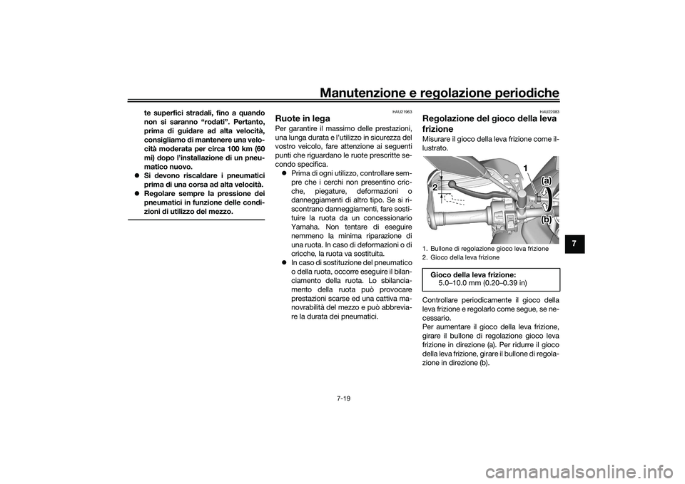 YAMAHA TRACER 900 GT 2021 Manuale duso (in Italian) Manutenzione e regolazione periodiche
7-19
7
te superfici stradali, fino a quando
non si saranno “rodati”. Pertanto,
prima di guidare ad alta velocità,
consigliamo di mantenere una velo-
cità mo YAMAHA TRACER 900 GT 2021 Manuale duso (in Italian) Manutenzione e regolazione periodiche
7-19
7
te superfici stradali, fino a quando
non si saranno “rodati”. Pertanto,
prima di guidare ad alta velocità,
consigliamo di mantenere una velo-
cità mo
