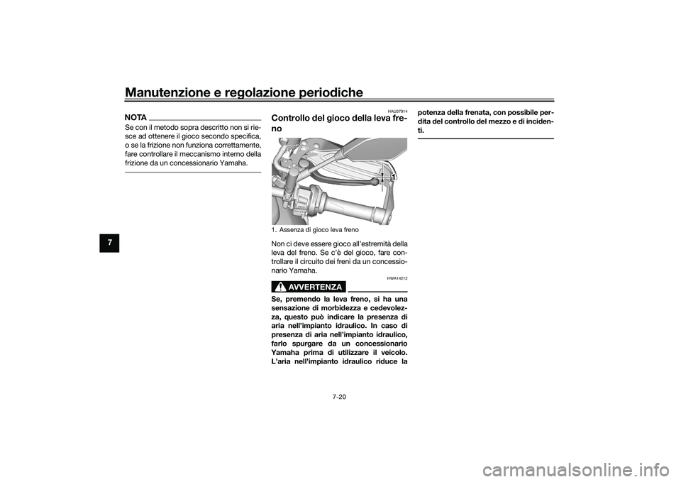 YAMAHA TRACER 900 GT 2021 Manuale duso (in Italian) Manutenzione e regolazione perio diche
7-20
7
NOTASe con il metodo sopra descritto non si rie-
sce ad ottenere il gioco secondo specifica,
o se la frizione non funziona correttamente,
fare controllare YAMAHA TRACER 900 GT 2021 Manuale duso (in Italian) Manutenzione e regolazione perio diche
7-20
7
NOTASe con il metodo sopra descritto non si rie-
sce ad ottenere il gioco secondo specifica,
o se la frizione non funziona correttamente,
fare controllare