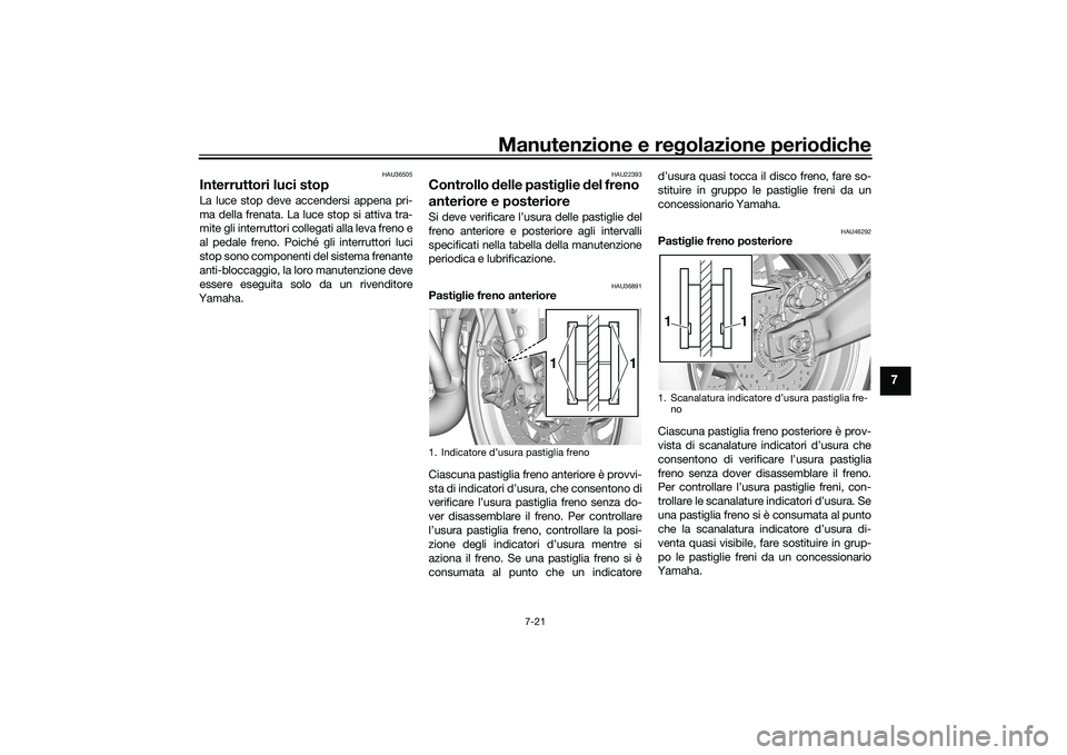 YAMAHA TRACER 900 GT 2021 Manuale duso (in Italian) Manutenzione e regolazione periodiche
7-21
7
HAU36505
Interruttori luci stop La luce stop deve accendersi appena pri-
ma della frenata. La luce stop si attiva tra-
mite gli interruttori collegati alla YAMAHA TRACER 900 GT 2021 Manuale duso (in Italian) Manutenzione e regolazione periodiche
7-21
7
HAU36505
Interruttori luci stop La luce stop deve accendersi appena pri-
ma della frenata. La luce stop si attiva tra-
mite gli interruttori collegati alla