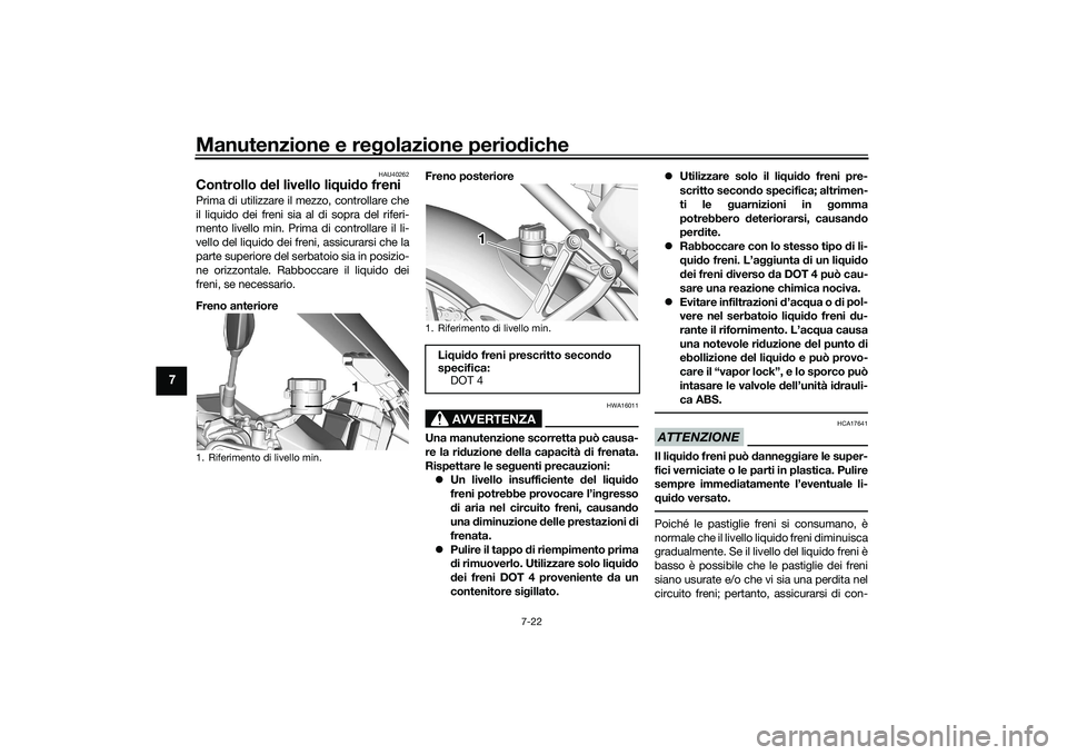 YAMAHA TRACER 900 GT 2021  Manuale duso (in Italian) Manutenzione e regolazione perio diche
7-22
7
HAU40262
Controllo  del livello li qui do freniPrima di utilizzare il mezzo, controllare che
il liquido dei freni sia al di sopra del riferi-
mento livell