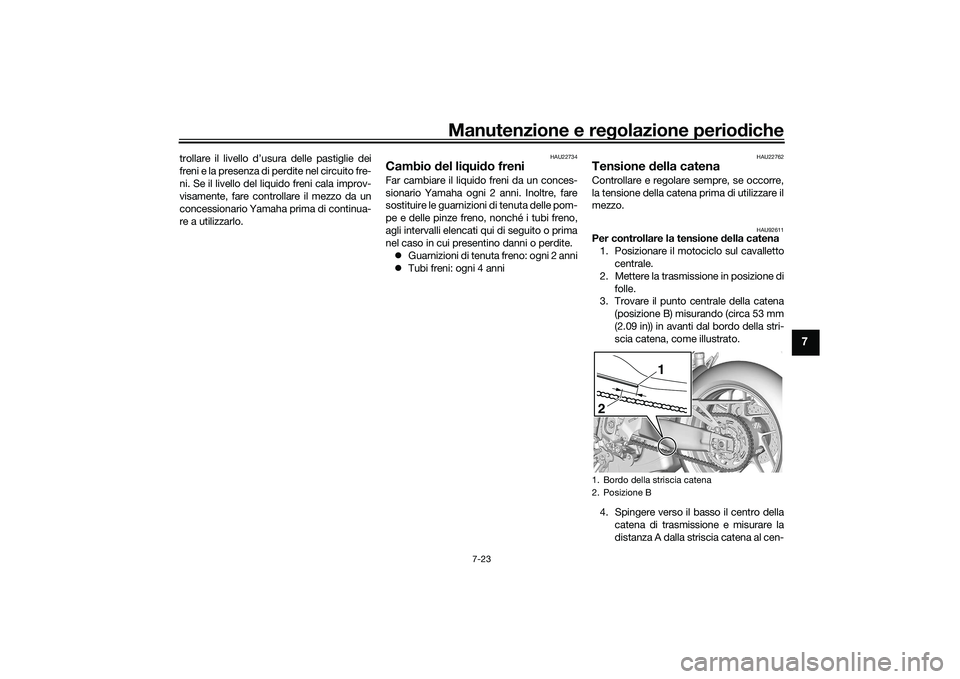 YAMAHA TRACER 900 GT 2021 Manuale duso (in Italian) Manutenzione e regolazione periodiche
7-23
7
trollare il livello d’usura delle pastiglie dei
freni e la presenza di perdite nel circuito fre-
ni. Se il livello del liquido freni cala improv-
visamen YAMAHA TRACER 900 GT 2021 Manuale duso (in Italian) Manutenzione e regolazione periodiche
7-23
7
trollare il livello d’usura delle pastiglie dei
freni e la presenza di perdite nel circuito fre-
ni. Se il livello del liquido freni cala improv-
visamen
