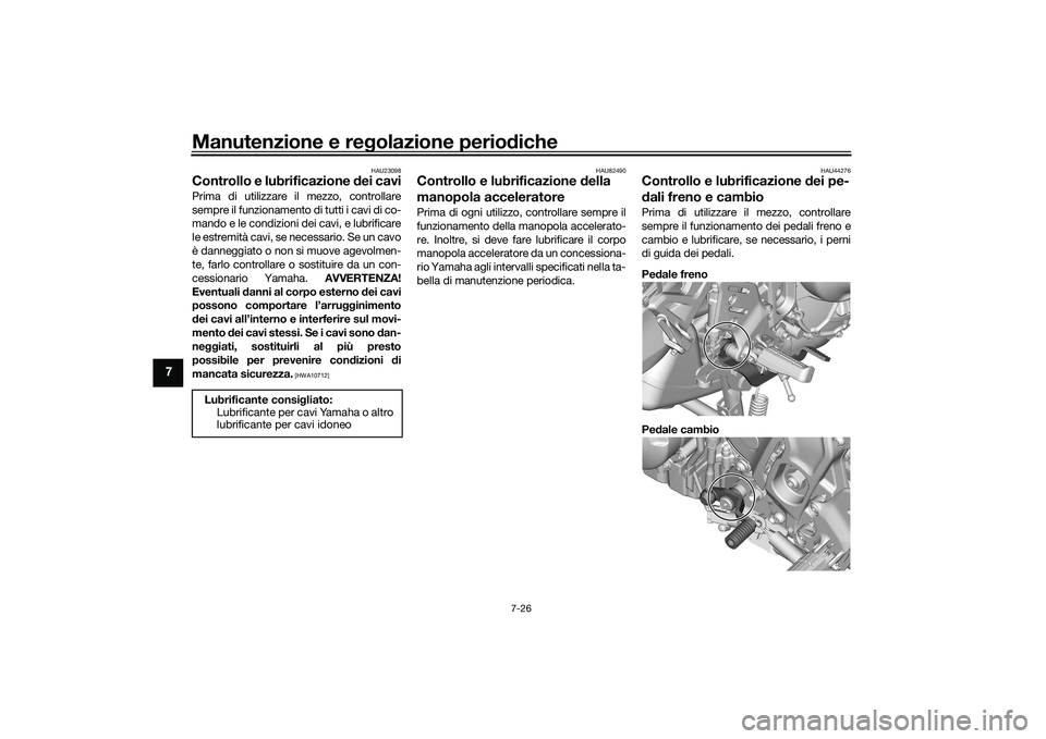 YAMAHA TRACER 900 GT 2021 Manuale duso (in Italian) Manutenzione e regolazione perio diche
7-26
7
HAU23098
Controllo e lubrificazione dei caviPrima di utilizzare il mezzo, controllare
sempre il funzionamento di tutti i cavi di co-
mando e le condizion YAMAHA TRACER 900 GT 2021 Manuale duso (in Italian) Manutenzione e regolazione perio diche
7-26
7
HAU23098
Controllo e lubrificazione dei caviPrima di utilizzare il mezzo, controllare
sempre il funzionamento di tutti i cavi di co-
mando e le condizion