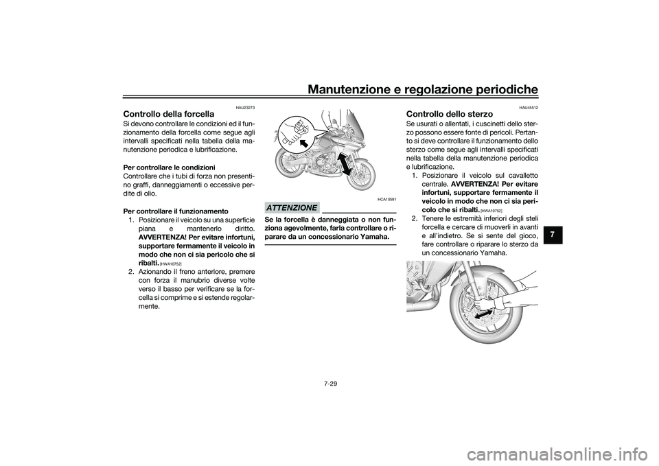 YAMAHA TRACER 900 GT 2021  Manuale duso (in Italian) Manutenzione e regolazione periodiche
7-29
7
HAU23273
Controllo  della forcellaSi devono controllare le condizioni ed il fun-
zionamento della forcella come segue agli
intervalli specificati nella tab