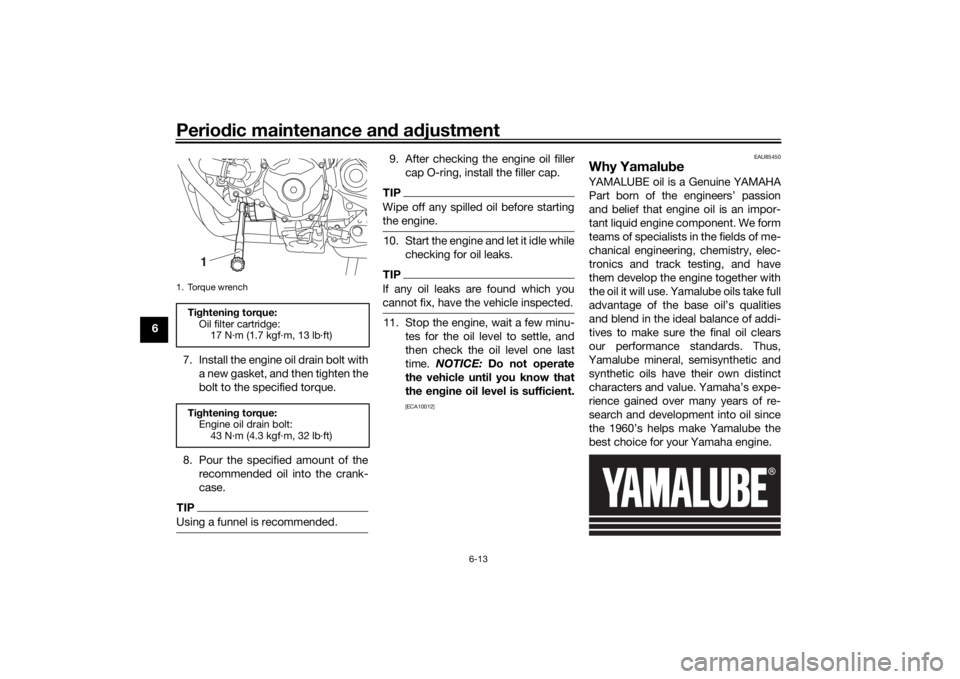 YAMAHA TRACER 900 GT 2020 Owners Manual Periodic maintenance an d a djustment
6-13
6
7. Install the engine oil drain bolt witha new gasket, and then tighten the
bolt to the specified torque.
8. Pour the specified amount of the recommended o YAMAHA TRACER 900 GT 2020 Owners Manual Periodic maintenance an d a djustment
6-13
6
7. Install the engine oil drain bolt witha new gasket, and then tighten the
bolt to the specified torque.
8. Pour the specified amount of the recommended o