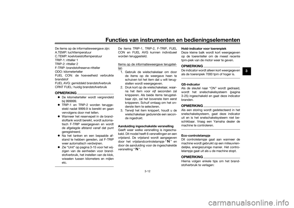 YAMAHA TRACER 900 GT 2020 Instructieboekje (in Dutch) Functies van instrumenten en bed ienin gselementen
3-12
3
De items op de informatieweergave zijn:
A.TEMP: luchttemperatuur
C.TEMP: koelvloeistoftemperatuur
TRIP-1: ritteller 1
TRIP-2: ritteller 2
F-TR YAMAHA TRACER 900 GT 2020 Instructieboekje (in Dutch) Functies van instrumenten en bed ienin gselementen
3-12
3
De items op de informatieweergave zijn:
A.TEMP: luchttemperatuur
C.TEMP: koelvloeistoftemperatuur
TRIP-1: ritteller 1
TRIP-2: ritteller 2
F-TR