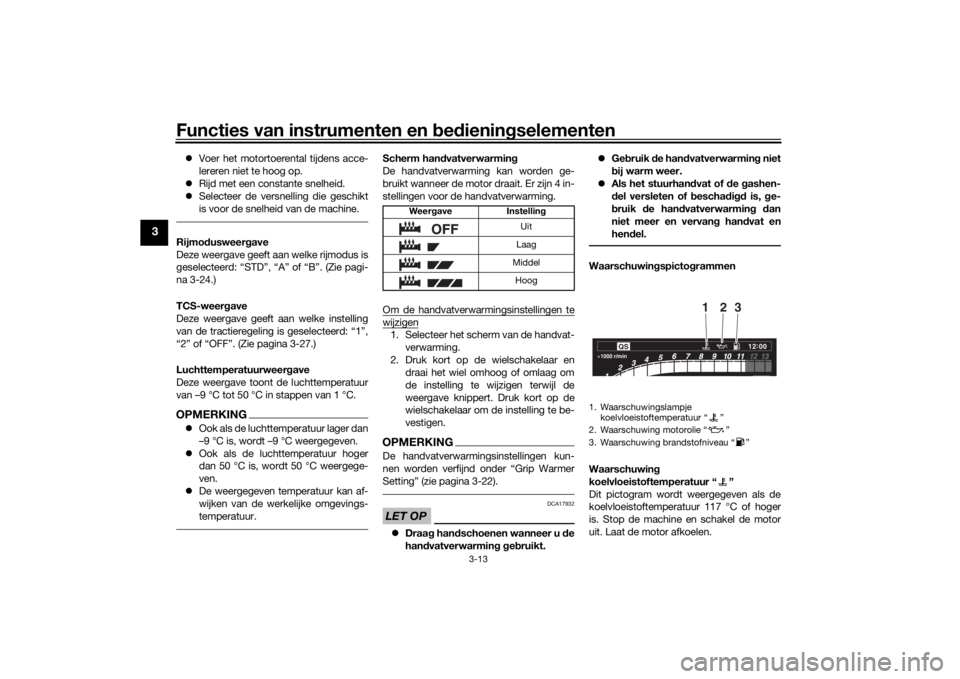 YAMAHA TRACER 900 GT 2020 Instructieboekje (in Dutch) Functies van instrumenten en bed ienin gselementen
3-13
3
Voer het motortoerental tijdens acce-
lereren niet te hoog op.
Rijd met een constante snelheid.
Selecteer de versnelling die gesch YAMAHA TRACER 900 GT 2020 Instructieboekje (in Dutch) Functies van instrumenten en bed ienin gselementen
3-13
3
Voer het motortoerental tijdens acce-
lereren niet te hoog op.
Rijd met een constante snelheid.
Selecteer de versnelling die gesch