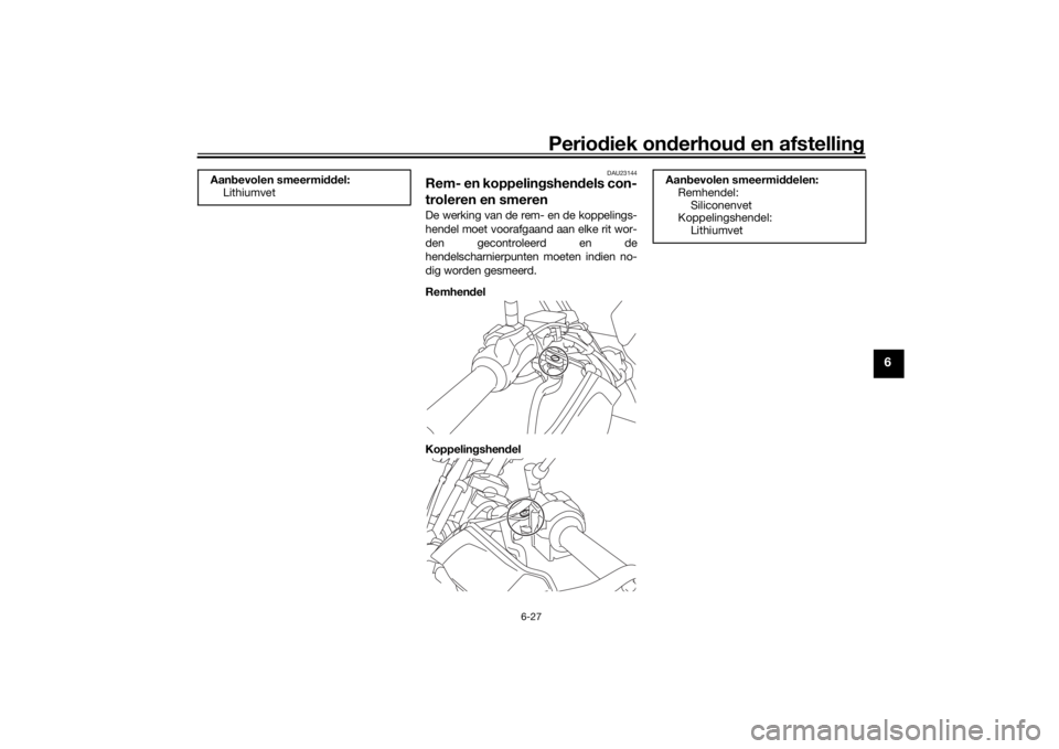 YAMAHA TRACER 900 GT 2020  Instructieboekje (in Dutch) Periodiek on derhoud  en afstelling
6-27
6
DAU23144
Rem- en koppelin gshend els con-
troleren en smerenDe werking van de rem- en de koppelings-
hendel moet voorafgaand aan elke rit wor-
den gecontrole