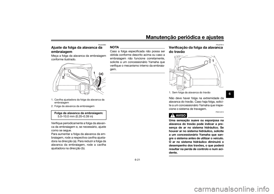 YAMAHA TRACER 900 GT 2020 Manual de utilização (in Portuguese) Manutenção periódica e ajustes
6-21
6
PAU22083
Ajuste da folga da alavanca da
embraiagemMeça a folga da alavanca da embraiagem
conforme ilustrado.
Verifique periodicamente a folga da alavan-
c YAMAHA TRACER 900 GT 2020 Manual de utilização (in Portuguese) Manutenção periódica e ajustes
6-21
6
PAU22083
Ajuste da folga da alavanca da
embraiagemMeça a folga da alavanca da embraiagem
conforme ilustrado.
Verifique periodicamente a folga da alavan-
c
