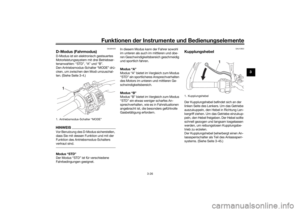 YAMAHA TRACER 900 GT 2018  Betriebsanleitungen (in German) Funktionen der Instru mente un d Be dienun gselemente
3-26
3
GAU84420
D-Mo dus (Fahrmo dus)D-Modus ist ein elektronisch gesteuertes 
Motorleistungssystem mit drei Betriebsar-
tenanwahlen: “STD”, 