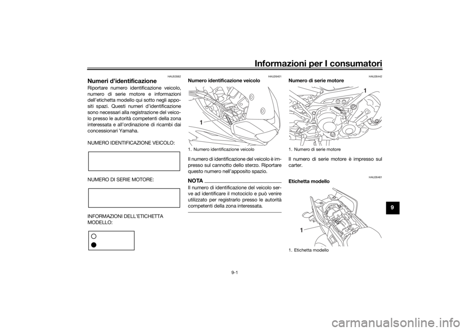 YAMAHA TRACER 900 GT 2018  Manuale duso (in Italian) Informazioni per I consumatori
9-1
9
HAU53562
Numeri d’id entificazioneRiportare numero identificazione veicolo,
numero di serie motore e informazioni
dell’etichetta modello qui sotto negli appo-
