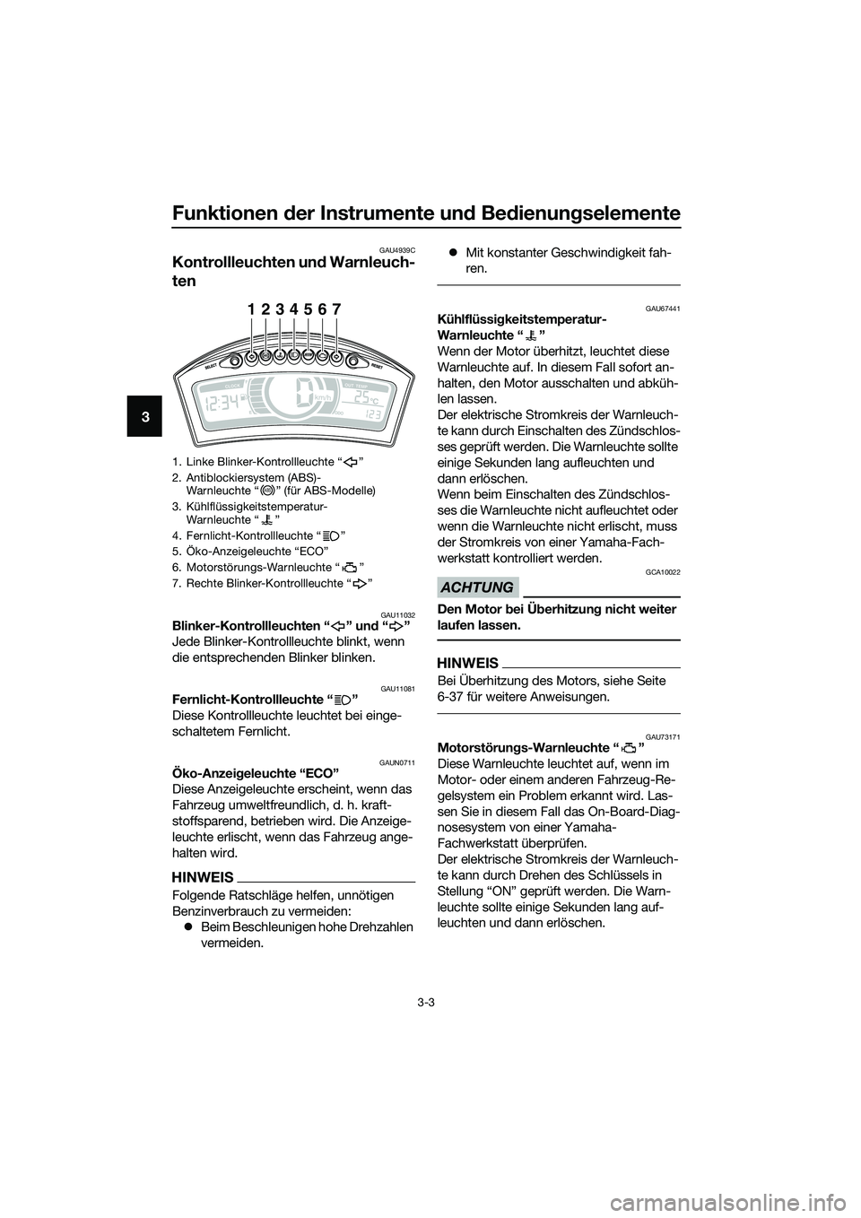 YAMAHA TRICITY 2017 Betriebsanleitungen (in German) Funktionen der Instrumente und Bedienungselemente
3-3
3
GAU4939C
Kontrollleuchten und Warnleuch-
ten
GAU11032Blinker-Kontrollleuchten “ ” und“”
Jede Blinker-Kontrollleuchte blinkt, wenn
die e YAMAHA TRICITY 2017 Betriebsanleitungen (in German) Funktionen der Instrumente und Bedienungselemente
3-3
3
GAU4939C
Kontrollleuchten und Warnleuch-
ten
GAU11032Blinker-Kontrollleuchten “ ” und“”
Jede Blinker-Kontrollleuchte blinkt, wenn
die e