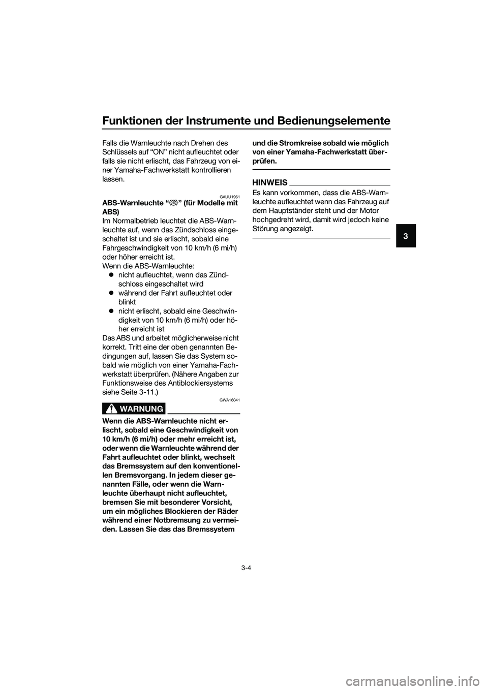 YAMAHA TRICITY 2017 Betriebsanleitungen (in German) Funktionen der Instrumente und Bedienungselemente
3-4
3
Falls die Warnleuchte nach Drehen des
Schlüssels auf “ON” nicht aufleuchtet oder
falls sie nicht erlischt, das Fahrzeug von ei-
ner Yamah YAMAHA TRICITY 2017 Betriebsanleitungen (in German) Funktionen der Instrumente und Bedienungselemente
3-4
3
Falls die Warnleuchte nach Drehen des
Schlüssels auf “ON” nicht aufleuchtet oder
falls sie nicht erlischt, das Fahrzeug von ei-
ner Yamah