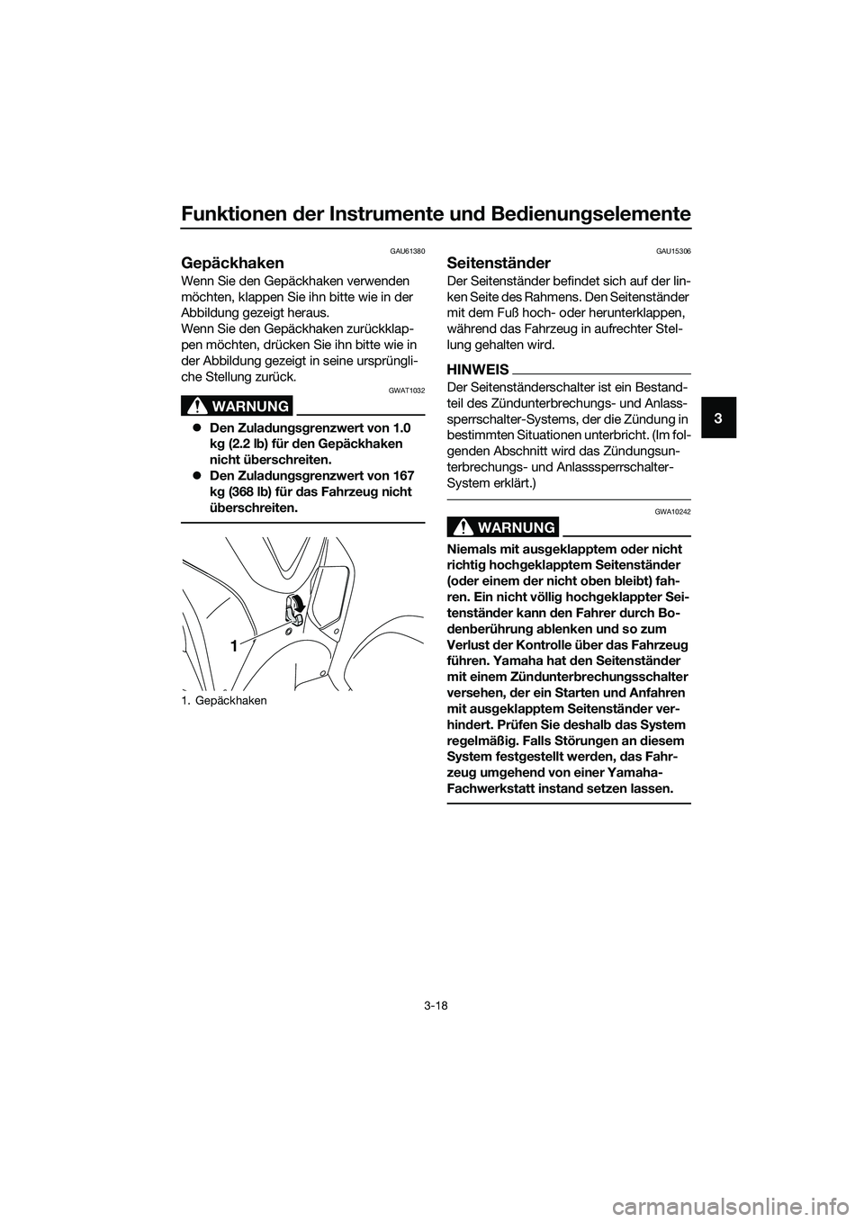 YAMAHA TRICITY 2017 Betriebsanleitungen (in German) Funktionen der Instrumente und Bedienungselemente
3-18
3
GAU61380
Gepäckhaken
Wenn Sie den Gepäckhaken verwenden
möchten, klappen Sie ihn bitte wie in der
Abbildung gezeigt heraus.
Wenn Sie den G YAMAHA TRICITY 2017 Betriebsanleitungen (in German) Funktionen der Instrumente und Bedienungselemente
3-18
3
GAU61380
Gepäckhaken
Wenn Sie den Gepäckhaken verwenden
möchten, klappen Sie ihn bitte wie in der
Abbildung gezeigt heraus.
Wenn Sie den G