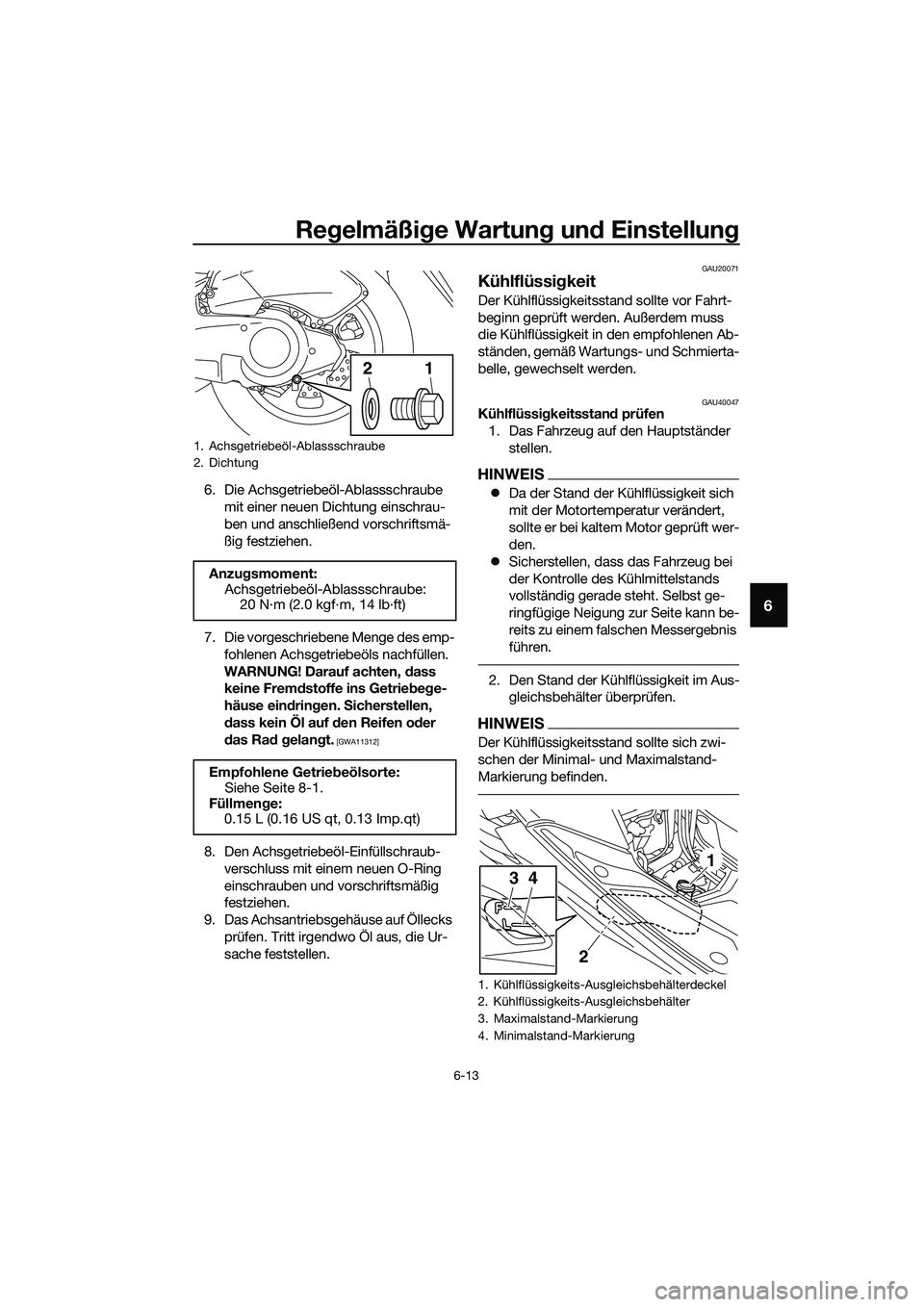 YAMAHA TRICITY 2017 Betriebsanleitungen (in German) Regelmäßige Wartung und Einstellung
6-13
6
6. Die Achsgetriebeöl-Ablassschraube
mit einer neuen Dichtung einschrau-
ben und anschließend vorschriftsmä-
ßig festziehen.
7. Die vorgeschriebene Me YAMAHA TRICITY 2017 Betriebsanleitungen (in German) Regelmäßige Wartung und Einstellung
6-13
6
6. Die Achsgetriebeöl-Ablassschraube
mit einer neuen Dichtung einschrau-
ben und anschließend vorschriftsmä-
ßig festziehen.
7. Die vorgeschriebene Me