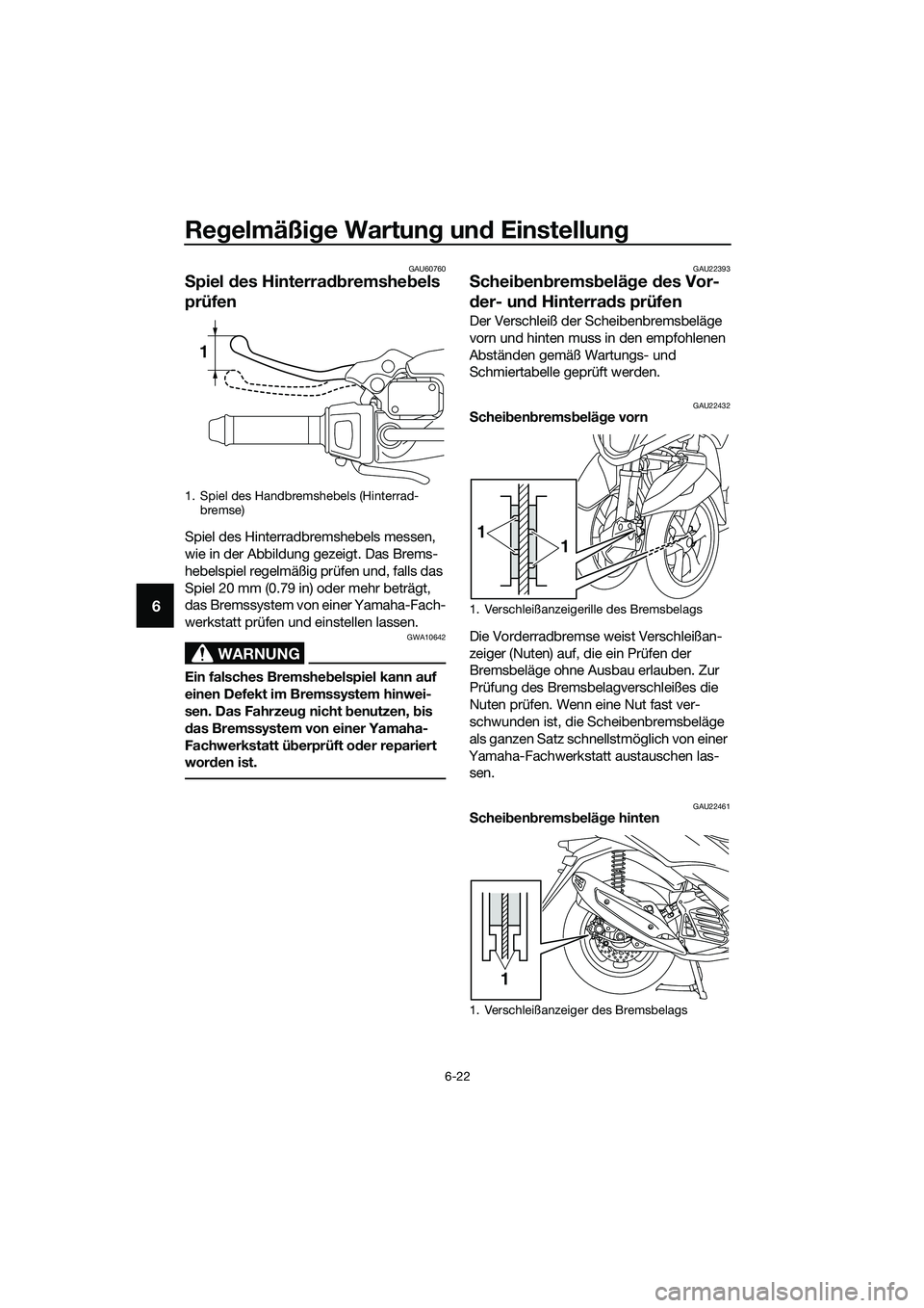 YAMAHA TRICITY 2017 Betriebsanleitungen (in German) Regelmäßige Wartung und Einstellung
6-22
6
GAU60760
Spiel des Hinterradbremshebels
prüfen
Spiel des Hinterradbremshebels messen,
wie in der Abbildung gezeigt. Das Brems-
hebelspiel regelmäßig p YAMAHA TRICITY 2017 Betriebsanleitungen (in German) Regelmäßige Wartung und Einstellung
6-22
6
GAU60760
Spiel des Hinterradbremshebels
prüfen
Spiel des Hinterradbremshebels messen,
wie in der Abbildung gezeigt. Das Brems-
hebelspiel regelmäßig p