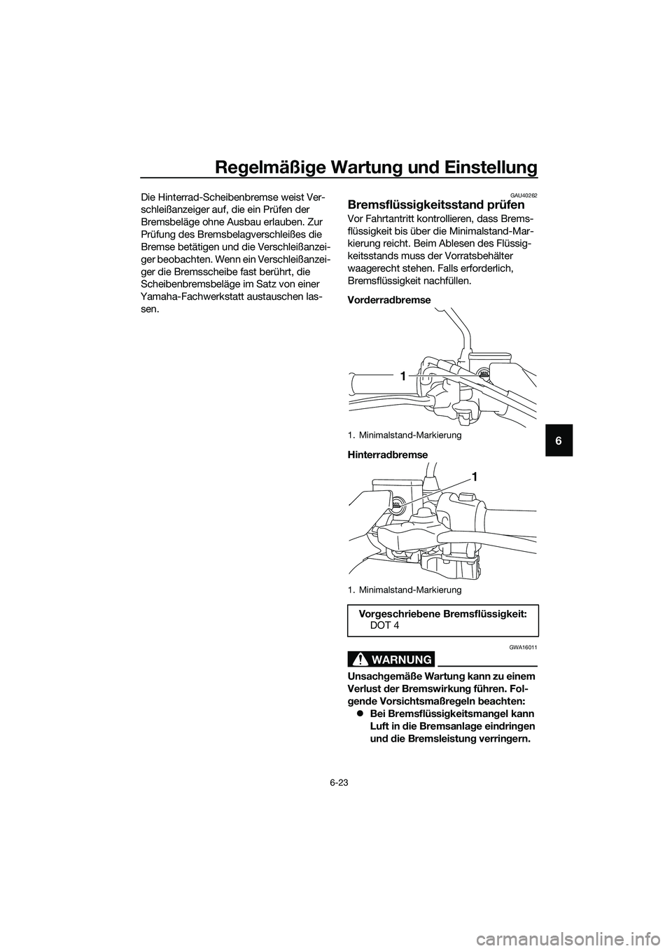 YAMAHA TRICITY 2017 Betriebsanleitungen (in German) Regelmäßige Wartung und Einstellung
6-23
6
Die Hinterrad-Scheibenbremse weist Ver-
schleißanzeiger auf, die ein Prüfen der
Bremsbeläge ohne Ausbau erlauben. Zur
Prüfung des Bremsbelagverschlei YAMAHA TRICITY 2017 Betriebsanleitungen (in German) Regelmäßige Wartung und Einstellung
6-23
6
Die Hinterrad-Scheibenbremse weist Ver-
schleißanzeiger auf, die ein Prüfen der
Bremsbeläge ohne Ausbau erlauben. Zur
Prüfung des Bremsbelagverschlei