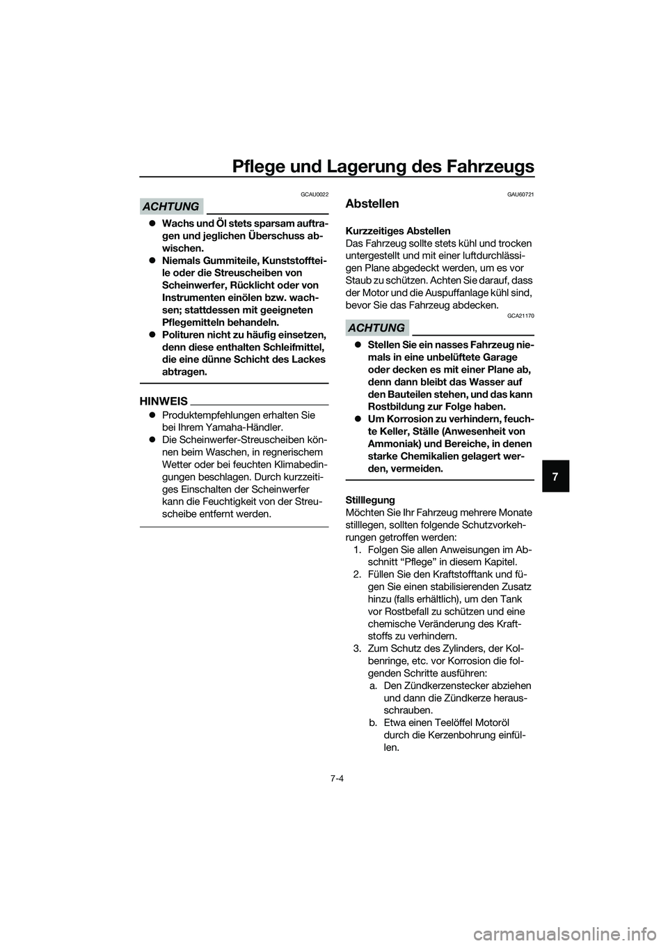 YAMAHA TRICITY 2017  Betriebsanleitungen (in German) Pflege und Lagerung des Fahrzeugs
7-4
7
ACHTUNG
GCAU0022
�zWachs und Öl stets sparsam auftra-
gen und jeglichen Überschuss ab-
wischen.
�zNiemals Gummiteile, Kunststofftei-
le oder die Streuscheiben