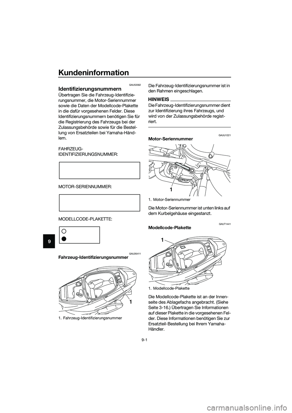 YAMAHA TRICITY 2017 Betriebsanleitungen (in German) Kundeninformation
9-1
9
GAU53562
Identifizierungsnummern
Übertragen Sie die Fahrzeug-Identifizie-
rungsnummer, die Motor-Seriennummer
sowie die Daten der Modellcode-Plakette
in die dafür vorgesehe YAMAHA TRICITY 2017 Betriebsanleitungen (in German) Kundeninformation
9-1
9
GAU53562
Identifizierungsnummern
Übertragen Sie die Fahrzeug-Identifizie-
rungsnummer, die Motor-Seriennummer
sowie die Daten der Modellcode-Plakette
in die dafür vorgesehe