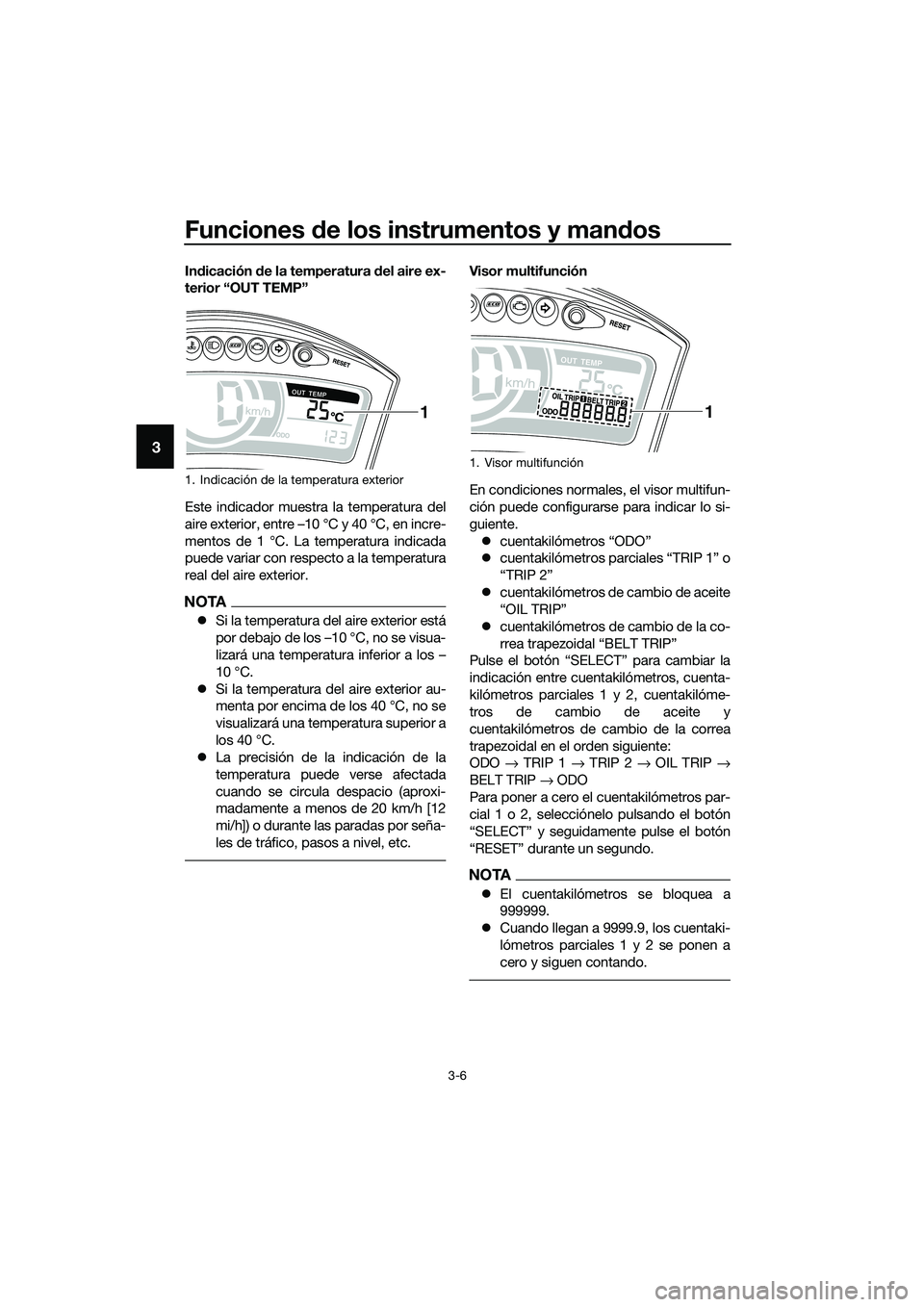 YAMAHA TRICITY 2017 Manuale de Empleo (in Spanish) Funciones de los instrumentos y mandos
3-6
3
Indicación de la temperatura del aire ex-
terior “OUT TEMP”
Este indicador muestra la temperatura del
aire exterior, entre –10 °C y 40 °C, en incr YAMAHA TRICITY 2017 Manuale de Empleo (in Spanish) Funciones de los instrumentos y mandos
3-6
3
Indicación de la temperatura del aire ex-
terior “OUT TEMP”
Este indicador muestra la temperatura del
aire exterior, entre –10 °C y 40 °C, en incr