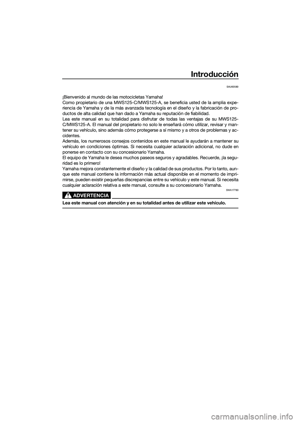 YAMAHA TRICITY 2017  Manuale de Empleo (in Spanish) Introducción
SAU60580
¡Bienvenido al mundo de las motocicletas Yamaha!
Como propietario de una MWS125-C/MWS125-A, se beneficia usted de la amplia expe-
riencia de Yamaha y de la más avanzada tecnol