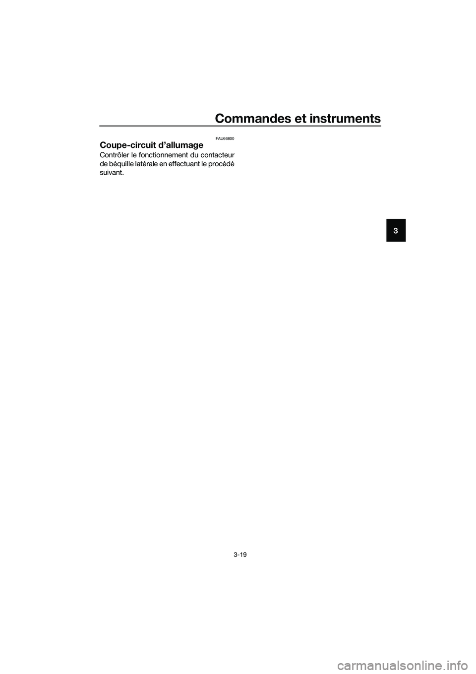 YAMAHA TRICITY 2017  Notices Demploi (in French) Commandes et instruments
3-19
3
FAU66800
Coupe-circuit d’allumage
Contrôler le fonctionnement du contacteur
de béquille latérale en effectuant le procédé
suivant.
UBR7F0F0.book  Page 19  Tuesda