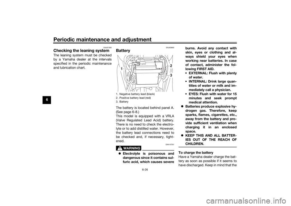 YAMAHA TRICITY 2016  Owners Manual Periodic maintenance an d a djustment
6-26
6
EAU61390
Checkin g the leanin g systemThe leaning system must be checked
by a Yamaha dealer at the intervals
specified in the periodic maintenance
and lubr