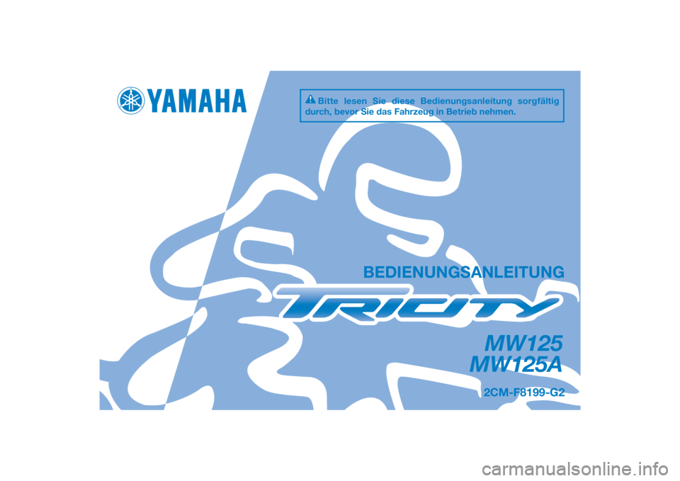 YAMAHA TRICITY 2016  Betriebsanleitungen (in German) DIC183
MW125
MW125A
BEDIENUNGSANLEITUNG
2CM-F8199-G2
Bitte lesen Sie diese Bedienungsanleitung sorgfältig 
durch, bevor Sie das Fahrzeug in Betrieb nehmen.
[German  (G)] 