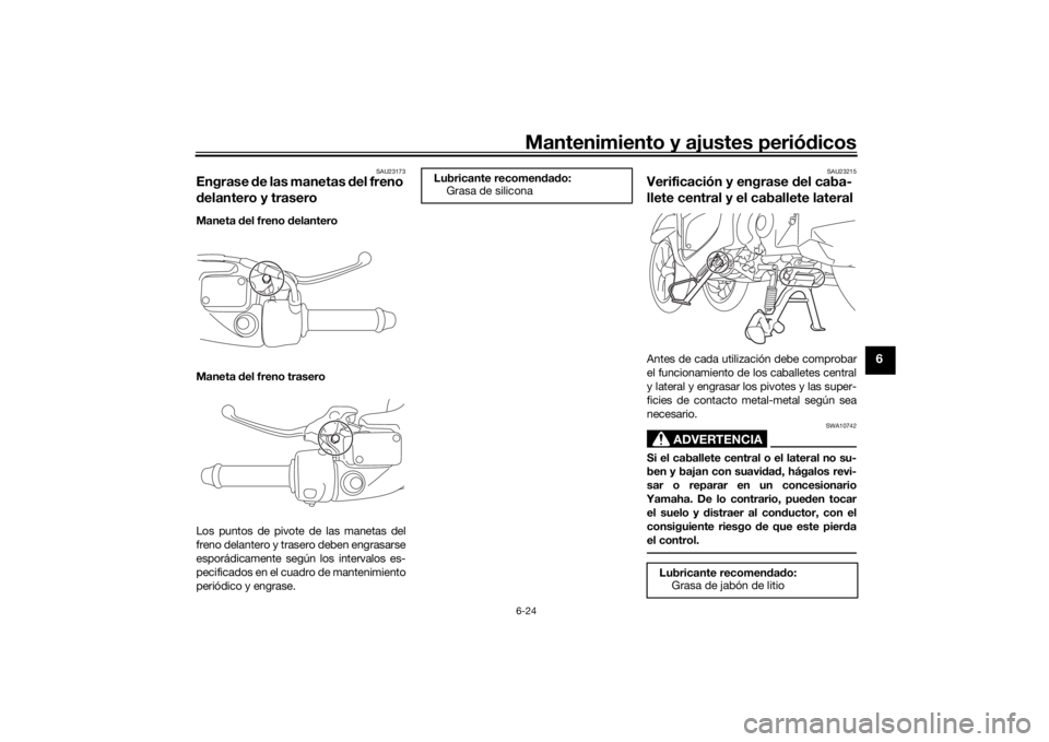 YAMAHA TRICITY 2016  Manuale de Empleo (in Spanish) Mantenimiento y ajustes periódicos6-24
6
SAU23173
Engrase  de las manetas d el freno 
d elantero y traseroManeta  del freno d elantero
Maneta  del freno trasero
Los puntos de pivote de las manetas de