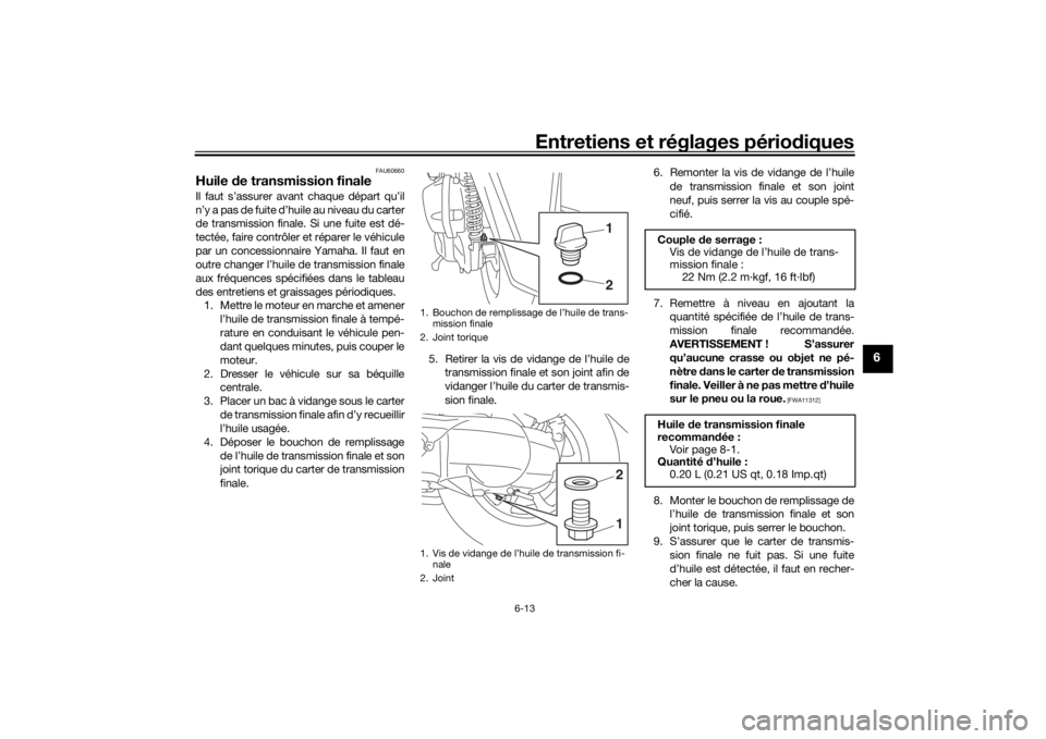 YAMAHA TRICITY 2016 Notices Demploi (in French) Entretiens et réglages périodiques
6-13
6
FAU60660
Huile de transmission finaleIl faut s’assurer avant chaque départ qu’il
n’y a pas de fuite d’huile au niveau du carter
de transmission fi YAMAHA TRICITY 2016 Notices Demploi (in French) Entretiens et réglages périodiques
6-13
6
FAU60660
Huile de transmission finaleIl faut s’assurer avant chaque départ qu’il
n’y a pas de fuite d’huile au niveau du carter
de transmission fi