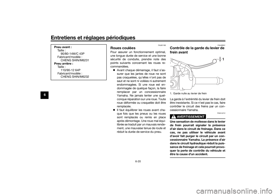 YAMAHA TRICITY 2016 Notices Demploi (in French) Entretiens et réglages périodiques
6-20
6
FAU61160
Roues couléesPour assurer un fonctionnement optimal,
une longue durée de service et une bonne
sécurité de conduite, prendre note des
points sui YAMAHA TRICITY 2016 Notices Demploi (in French) Entretiens et réglages périodiques
6-20
6
FAU61160
Roues couléesPour assurer un fonctionnement optimal,
une longue durée de service et une bonne
sécurité de conduite, prendre note des
points sui