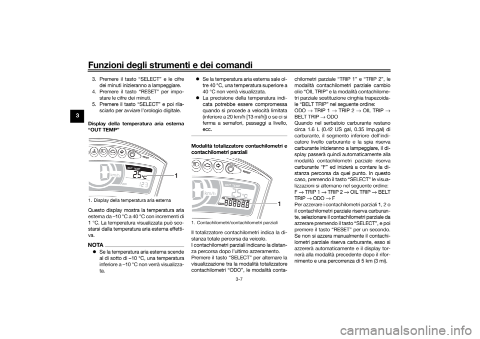 YAMAHA TRICITY 2016  Manuale duso (in Italian) Funzioni deg li strumenti e  dei coman di
3-7
3
3. Premere il tasto “SELECT” e le cifre
dei minuti inizieranno a lampeggiare.
4. Premere il tasto “RESET” per impo- stare le cifre dei minuti.
5