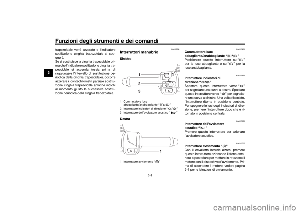 YAMAHA TRICITY 2016  Manuale duso (in Italian) Funzioni deg li strumenti e  dei coman di
3-9
3
trapezoidale verrà azzerato e l’indicatore
sostituzione cinghia trapezoidale si spe-
gnerà.
Se si sostituisce la cinghia trapezoidale pri-
ma che l