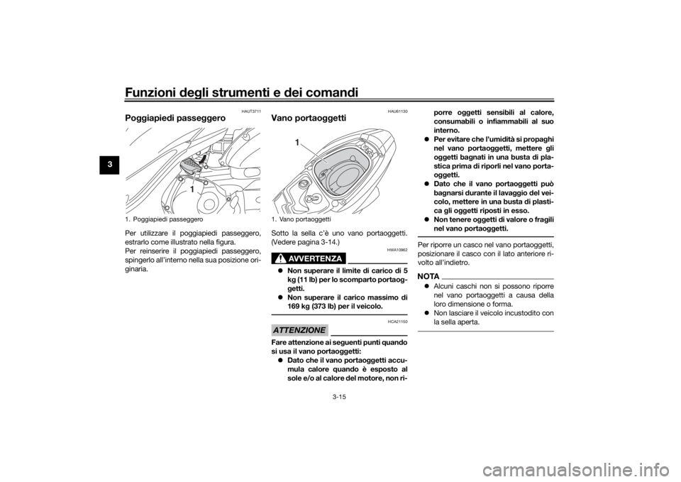 YAMAHA TRICITY 2016  Manuale duso (in Italian) Funzioni deg li strumenti e  dei coman di
3-15
3
HAUT3711
Po ggiapie di passe ggeroPer utilizzare il poggiapiedi passeggero,
estrarlo come illustrato nella figura.
Per reinserire il poggiapiedi passeg