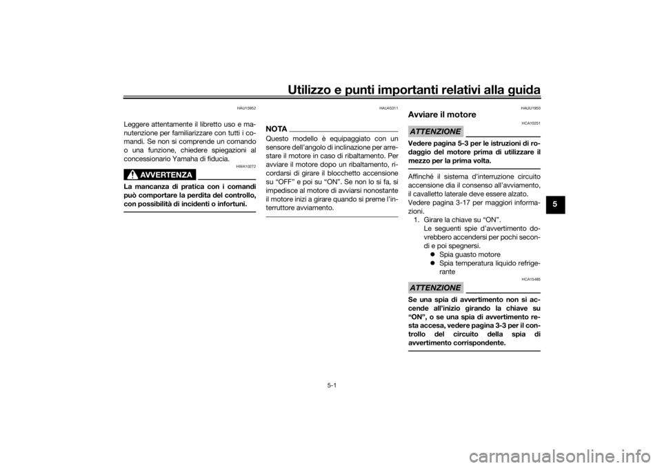 YAMAHA TRICITY 2016  Manuale duso (in Italian) Utilizzo e punti importanti relativi alla gui da
5-1
5
HAU15952
Leggere attentamente il libretto uso e ma-
nutenzione per familiarizzare con tutti i co-
mandi. Se non si comprende un comando
o una fun