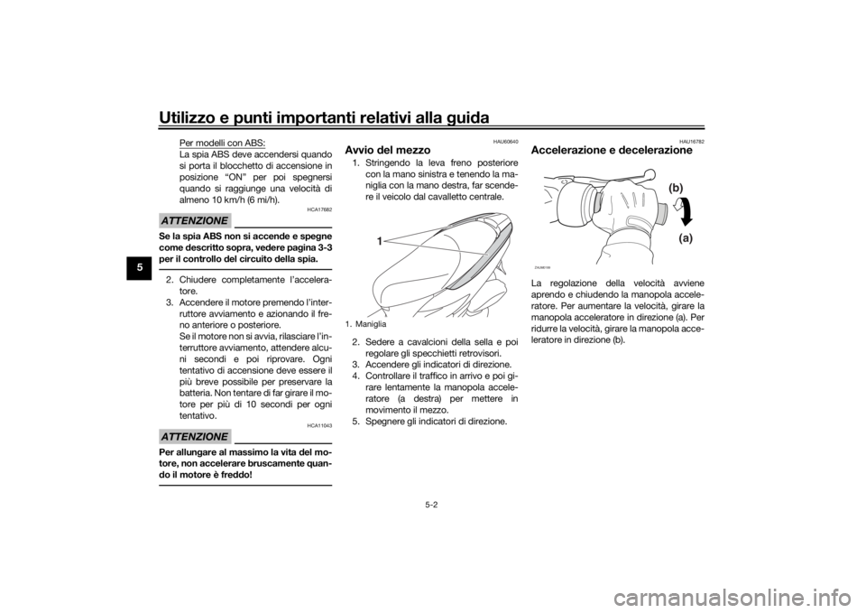 YAMAHA TRICITY 2016  Manuale duso (in Italian) Utilizzo e punti importanti relativi alla gui da
5-2
5
Per modelli con ABS:La spia ABS deve accendersi quando
si porta il blocchetto di accensione in
posizione “ON” per poi spegnersi
quando si rag