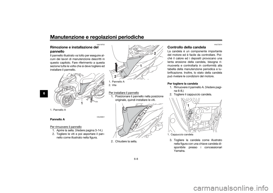YAMAHA TRICITY 2016  Manuale duso (in Italian) Manutenzione e regolazioni perio diche
6-8
6
HAU18752
Rimozione e installazione d el 
pannelloIl pannello illustrato va tolto per eseguire al-
cuni dei lavori di manutenzione descritti in
questo capit