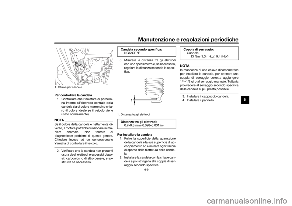 YAMAHA TRICITY 2016  Manuale duso (in Italian) Manutenzione e regolazioni perio diche
6-9
6
Per controllare la can dela
1. Controllare che l’isolatore di porcella- na intorno all’elettrodo centrale della
candela sia di colore marroncino chia-
