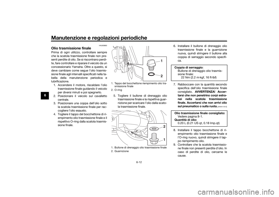 YAMAHA TRICITY 2016  Manuale duso (in Italian) Manutenzione e regolazioni perio diche
6-12
6
HAU60660
Olio trasmissione finalePrima di ogni utilizzo, controllare sempre
che la scatola trasmissione finale non pre-
senti perdite di olio. Se si risco