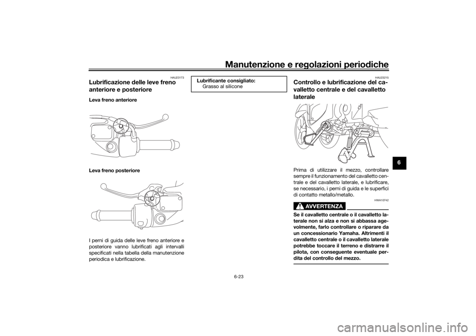 YAMAHA TRICITY 2016  Manuale duso (in Italian) Manutenzione e regolazioni perio diche
6-23
6
HAU23173
Lubrificazione  delle leve freno 
anteriore e posterioreLeva freno anteriore
Leva freno posteriore
I perni di guida delle leve freno anteriore e
