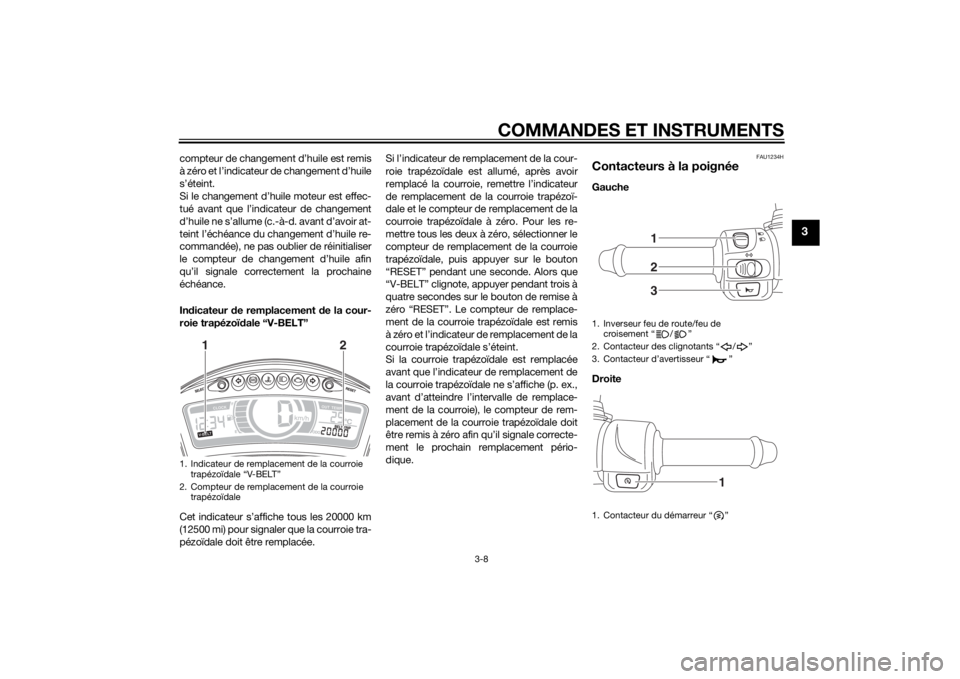 YAMAHA TRICITY 2015  Notices Demploi (in French) COMMANDES ET INSTRUMENTS
3-8
3
compteur de changement d’huile est remis
à zéro et l’indicateur de changement d’huile
s’éteint.
Si le changement d’huile moteur est effec-
tué avant que l