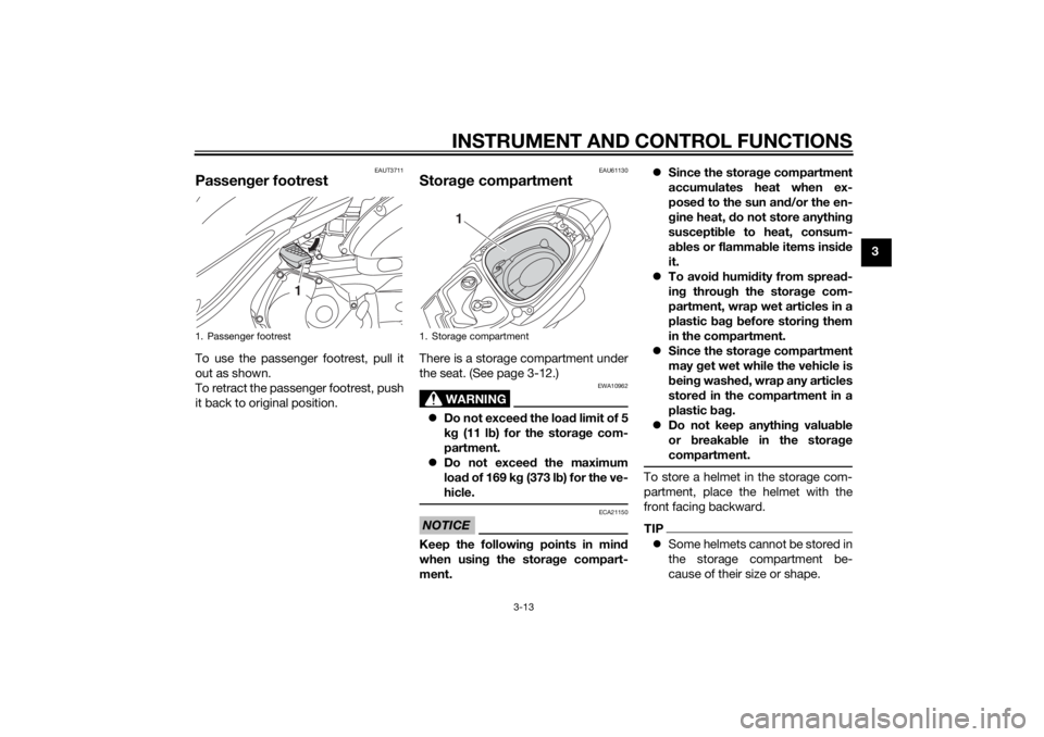 YAMAHA TRICITY 2014  Owners Manual INSTRUMENT AND CONTROL FUNCTIONS
3-13
3
EAUT3711
Passenger footrestTo use the passenger footrest, pull it
out as shown.
To retract the passenger footrest, push
it back to original position.
EAU61130
S